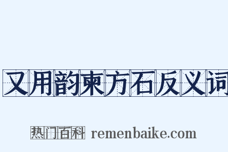 又用韵柬方石反义词是什么意思的图片